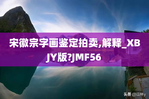 宋徽宗字画鉴定拍卖,解释_XBJY版?JMF56