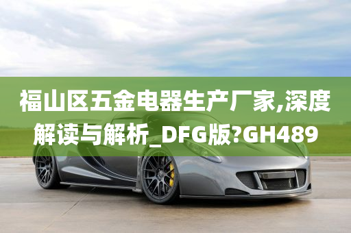 福山区五金电器生产厂家,深度解读与解析_DFG版?GH489