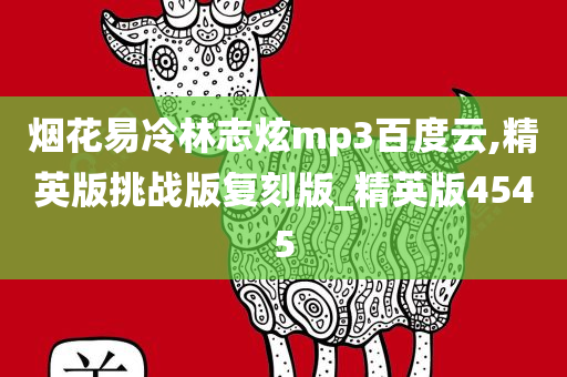 烟花易冷林志炫mp3百度云,精英版挑战版复刻版_精英版4545