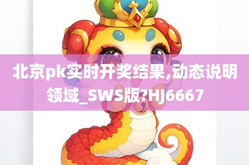 北京pk实时开奖结果,动态说明领域_SWS版?HJ6667