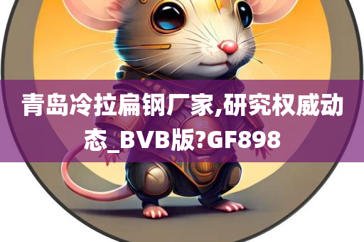 青岛冷拉扁钢厂家,研究权威动态_BVB版?GF898