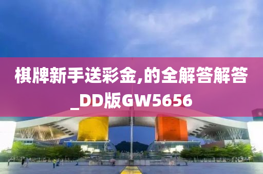 棋牌新手送彩金,的全解答解答_DD版GW5656