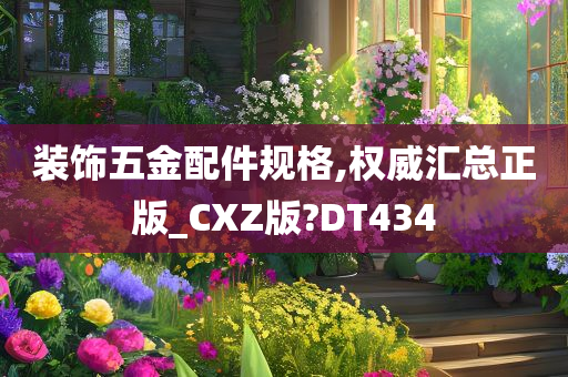 装饰五金配件规格,权威汇总正版_CXZ版?DT434