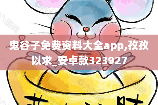 鬼谷子免费资料大全app,孜孜以求_安卓款323927