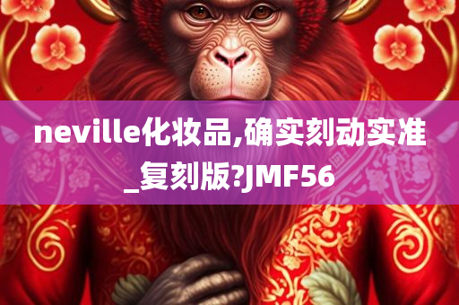 neville化妆品,确实刻动实准_复刻版?JMF56