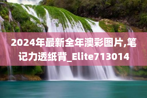 2024年最新全年澳彩图片,笔记力透纸背_Elite713014