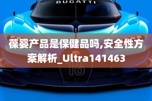 葆婴产品是保健品吗,安全性方案解析_Ultra141463