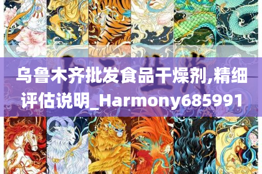 乌鲁木齐批发食品干燥剂,精细评估说明_Harmony685991