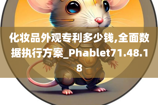 化妆品外观专利多少钱,全面数据执行方案_Phablet71.48.18