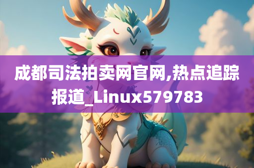 成都司法拍卖网官网,热点追踪报道_Linux579783