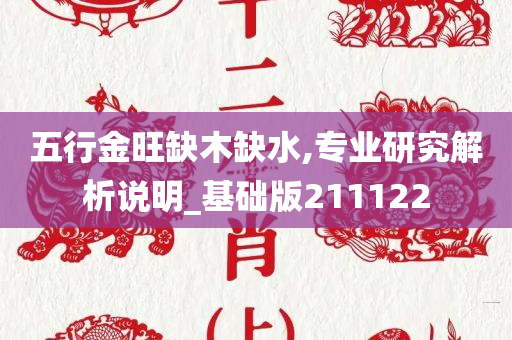 五行金旺缺木缺水,专业研究解析说明_基础版211122