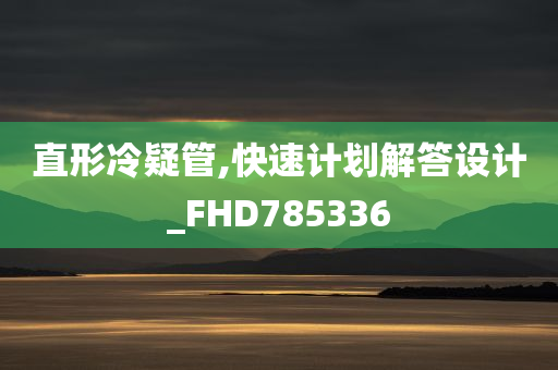 直形冷疑管,快速计划解答设计_FHD785336