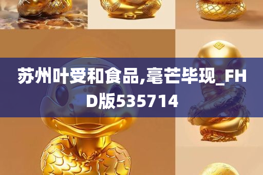 苏州叶受和食品,毫芒毕现_FHD版535714