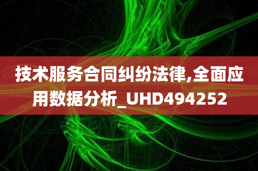 技术服务合同纠纷法律,全面应用数据分析_UHD494252