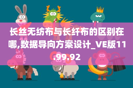 长丝无纺布与长纤布的区别在哪,数据导向方案设计_VE版11.99.92