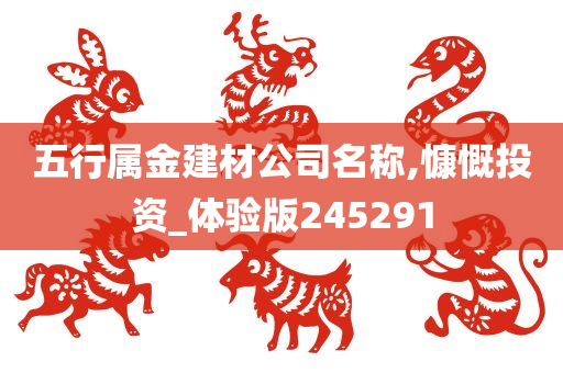 五行属金建材公司名称,慷慨投资_体验版245291