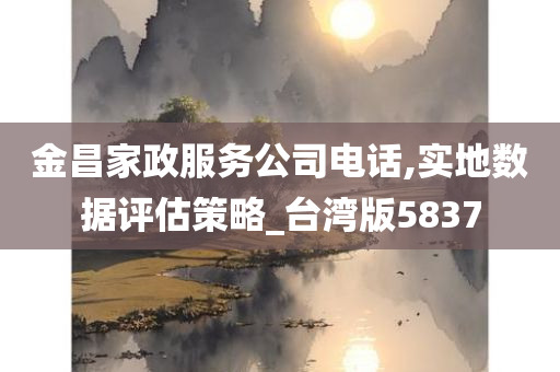 金昌家政服务公司电话,实地数据评估策略_台湾版5837