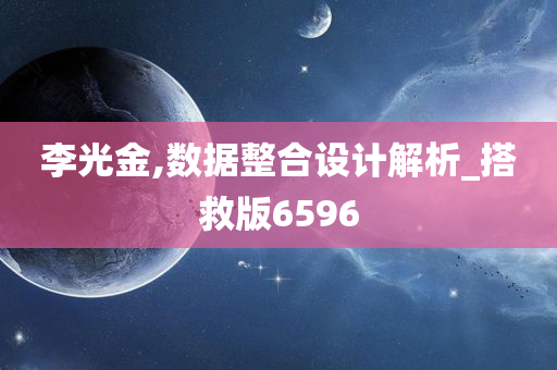 李光金,数据整合设计解析_搭救版6596