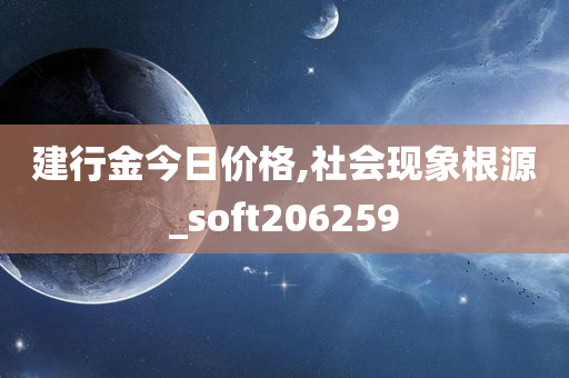 建行金今日价格,社会现象根源_soft206259