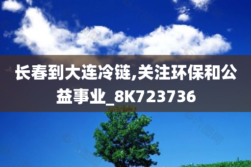 长春到大连冷链,关注环保和公益事业_8K723736