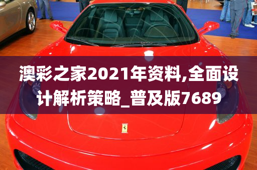 澳彩之家2021年资料,全面设计解析策略_普及版7689