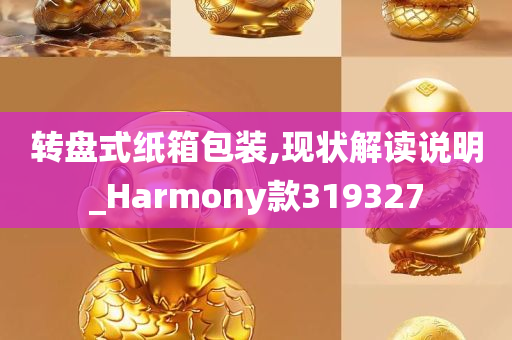 转盘式纸箱包装,现状解读说明_Harmony款319327