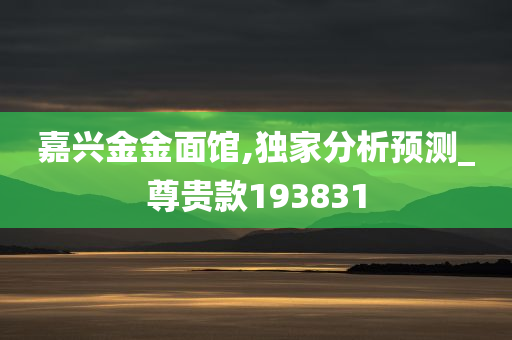 嘉兴金金面馆,独家分析预测_尊贵款193831