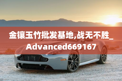 金镶玉竹批发基地,战无不胜_Advanced669167