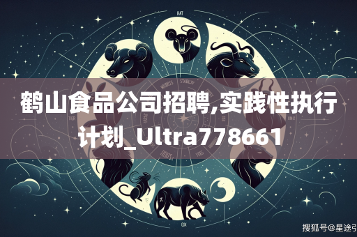 鹤山食品公司招聘,实践性执行计划_Ultra778661