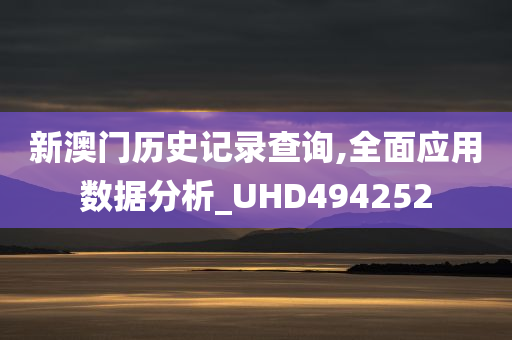 新澳门历史记录查询,全面应用数据分析_UHD494252