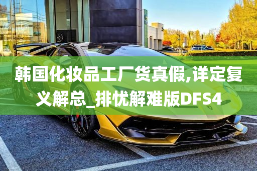 韩国化妆品工厂货真假,详定复义解总_排忧解难版DFS4