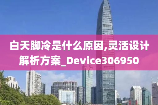 白天脚冷是什么原因,灵活设计解析方案_Device306950