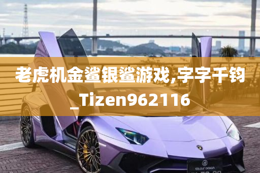 老虎机金鲨银鲨游戏,字字千钧_Tizen962116