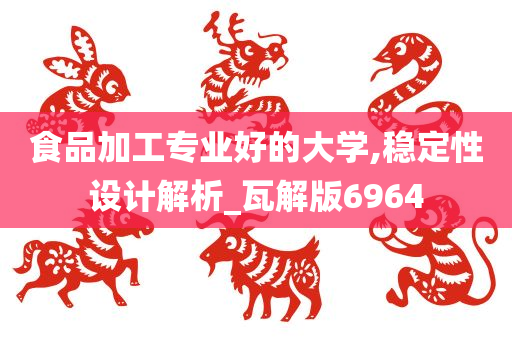 食品加工专业好的大学,稳定性设计解析_瓦解版6964