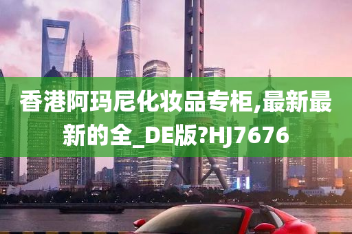 香港阿玛尼化妆品专柜,最新最新的全_DE版?HJ7676