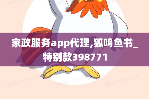 家政服务app代理,狐鸣鱼书_特别款398771