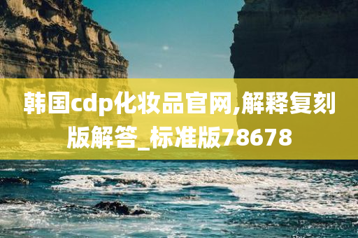 韩国cdp化妆品官网,解释复刻版解答_标准版78678