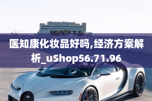 医知康化妆品好吗,经济方案解析_uShop56.71.96