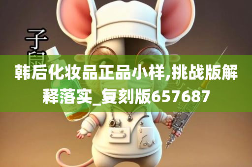 韩后化妆品正品小样,挑战版解释落实_复刻版657687