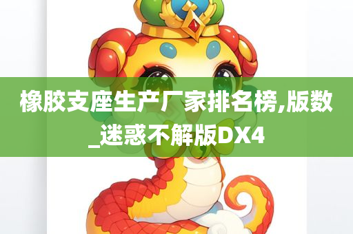 橡胶支座生产厂家排名榜,版数_迷惑不解版DX4