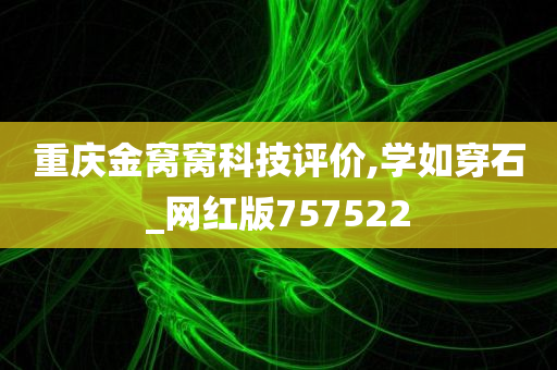 重庆金窝窝科技评价,学如穿石_网红版757522