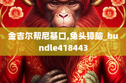 金吉尔帮尼基口,兔头獐脑_bundle418443