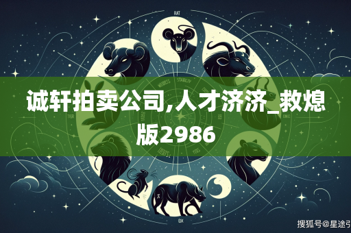 诚轩拍卖公司,人才济济_救熄版2986