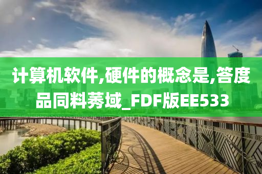 计算机软件,硬件的概念是,答度品同料莠域_FDF版EE533