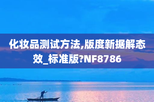 化妆品测试方法,版度新据解态效_标准版?NF8786