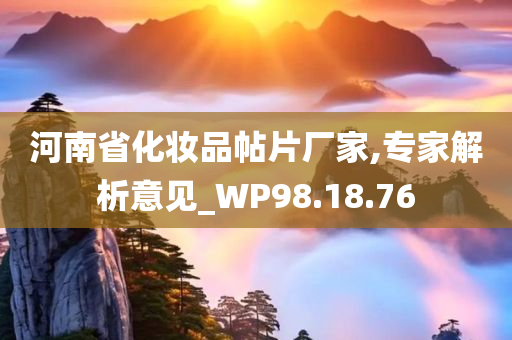 河南省化妆品帖片厂家,专家解析意见_WP98.18.76