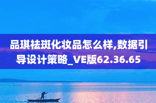 品琪祛斑化妆品怎么样,数据引导设计策略_VE版62.36.65