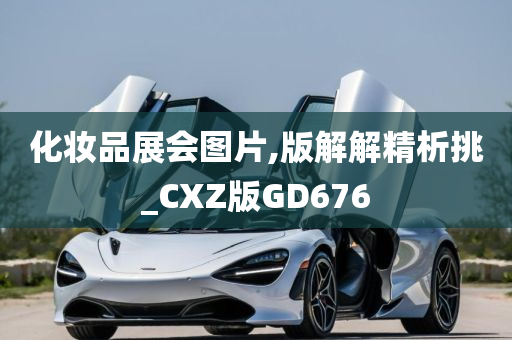 化妆品展会图片,版解解精析挑_CXZ版GD676