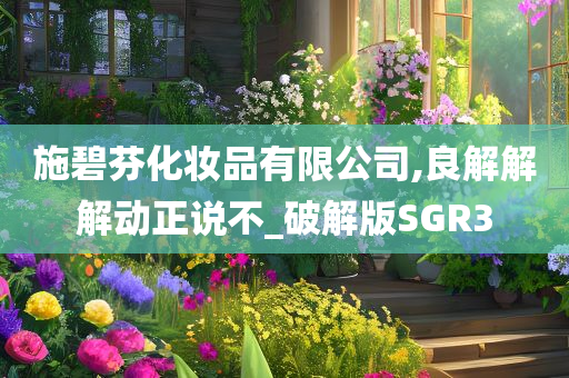 施碧芬化妆品有限公司,良解解解动正说不_破解版SGR3