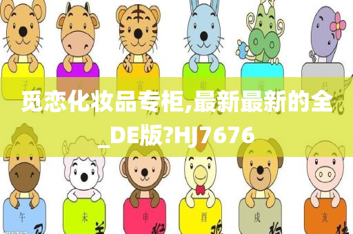 觅恋化妆品专柜,最新最新的全_DE版?HJ7676